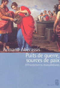 Puits de guerre, Sources de paix. Affrontements monothéistes