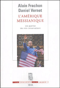 L'Amérique messianique. Les guerres des néo-conservateurs