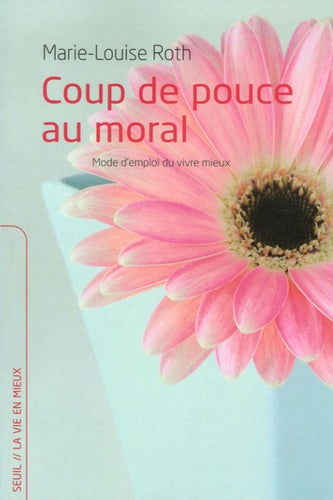 Coup de pouce au moral: Mode d'emploi du vivre mieux