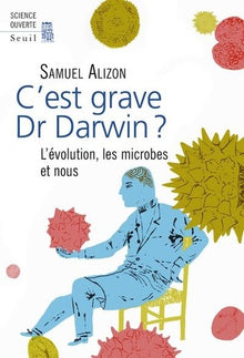 C'est grave, Dr Darwin ?: L'évolution, les microbes et nous