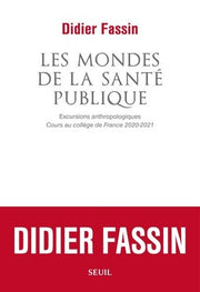 Les Mondes de la santé publique: Excursions anthropologiques. Cours au collège de France 2020-2021