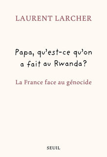 Papa, qu'est ce qu'on a fait au Rwanda ?: La France face au génocide