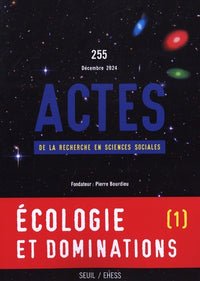 Actes de la recherche en sciences sociales, n°255. Écologie et dominations I