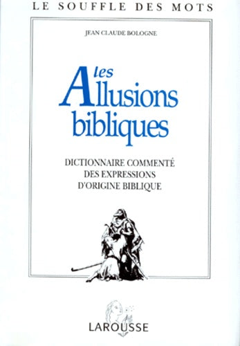Les Allusions Bibliques. Dictionnaire Commente Des Expressions D'Origine Biblique