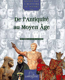Ils ont fait l'histoire du monde, tome 1 : De l'antiquité au moyen âge, de 1800 av.J.C a 1492