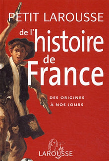 Petit Larousse de l'histoire de France : Des origines à nos jours