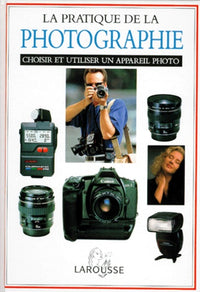 Pratique De La Photographie. Choisir Et Utiliser Un Appareil Photo