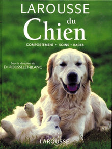 Larousse du Chien. Comportements Soins Races