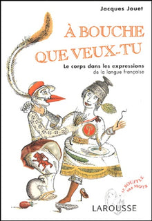 A bouche que veux-tu: Le corps dans les expressions de la langue française