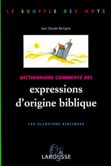 Dictionnaire Commente Des Expressions D'Origine Biblique. Les Allusions Bibliques