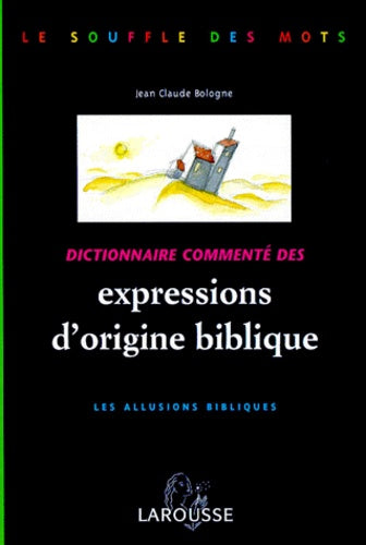 Dictionnaire Commente Des Expressions D'Origine Biblique. Les Allusions Bibliques