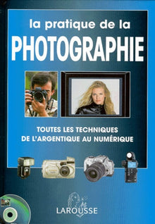 Pratique de la photographie. Choisir et utiliser un appareil photo