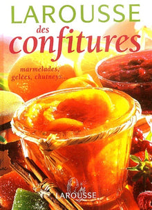 Larousse des confitures : Marmelades, gelées, pâtes de fruits, chutneys, compotes