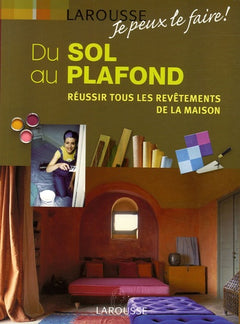 Du sol au plafond: Réussir tous les revêtements de la maison