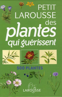Le petit larousse des plantes qui guérissent: 500 plantes et leurs remèdes