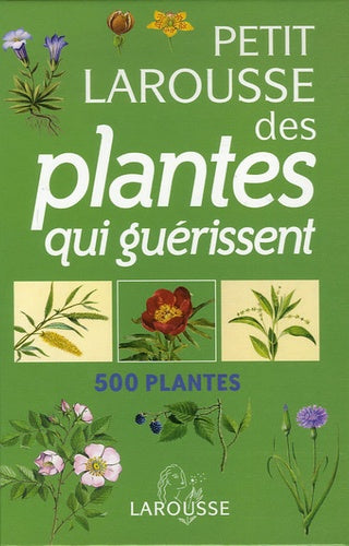 Le petit larousse des plantes qui guérissent: 500 plantes et leurs remèdes