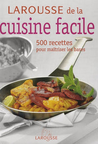 Larousse de la cuisine facile: 500 recettes pour maîtriser les bases