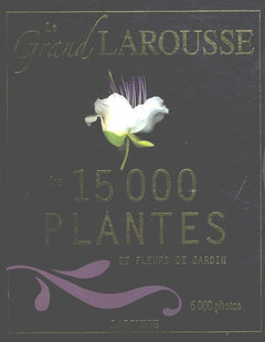 Le grand Larousse des 15 000 plantes et fleurs de jardin
