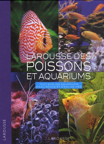 Larousse des poissons et aquariums: Tout sur les aquariums d'eau douce et d'eau de mer