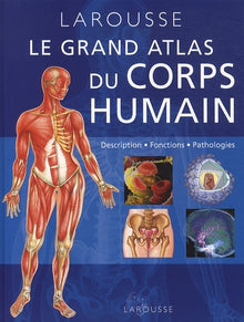 Grand atlas du corps humain: Description, fonctions, pathologies