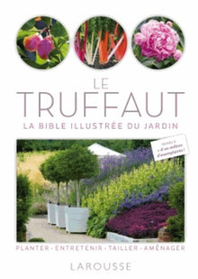 Le Truffaut: La bible illustrée du jardin