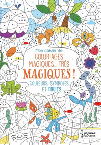 Mon cahier de coloriages très magiques - Couleurs, symboles et fruits