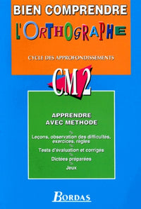 Bien comprendre l'orthographe : Cycle des Approfondissements, CM2