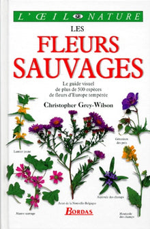 Les fleurs sauvages: Le guide visuel de plus de 500 espèces de fleurs d'Europe tempérée