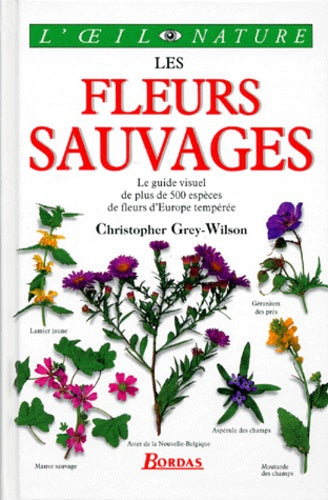 Les fleurs sauvages: Le guide visuel de plus de 500 espèces de fleurs d'Europe tempérée