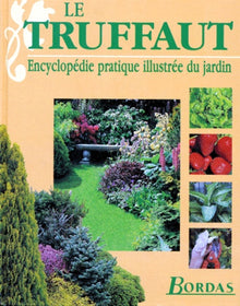 Le Truffaut. Encyclopedie Pratique Illustree Du Jardin
