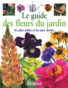 Le guide des fleurs du jardin. Les plus belles et les plus faciles