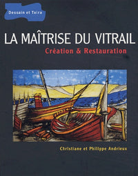La maitrise du vitrail : Création et restauration