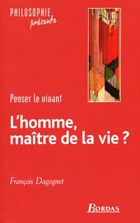 L'homme, maître de la vie : penser le vivant