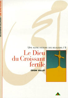Une autre histoire des religions, tome 2 : Le Dieu du croissant fertile