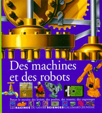 Des machines et des robots: Percer le mystère des leviers, des poulies, des ressorts, des engrenages