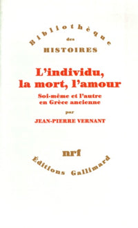 L'INDIVIDU, LA MORT, L'AMOUR.: Soi-même et l'autre en Grèce ancienne