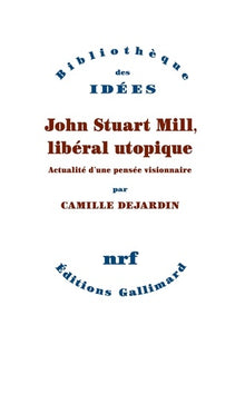 John Stuart Mill, libéral utopique: Actualité d'une pensée visionnaire