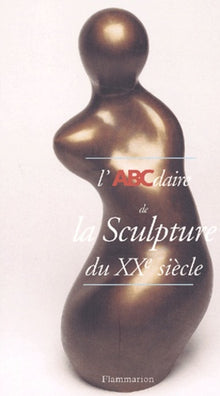 L'abcdaire de la sculpture du xxe siecle