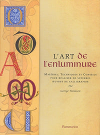 L'ART DE L'ENLUMINURE, MATERIEL, TECNIQUES ET CONSEILS POUR REALISER DE SUPERBES