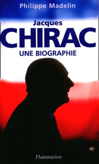 Jacques Chirac. Une biographie