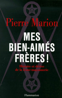 Mes bien-aimés frères : Histoire et Dérive de la franc-maçonnerie