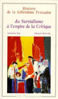 Histoire de la littérature française. Du surréalisme à l'empire de la critique
