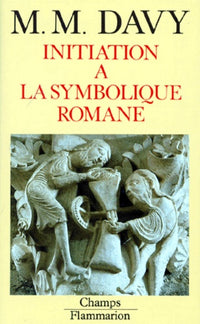 Initiation a la symbolique romane (xiie siecle): NOUVELLE EDITION DE L'"ESSAI SUR LA SYMBOLIQUE ROMANE"