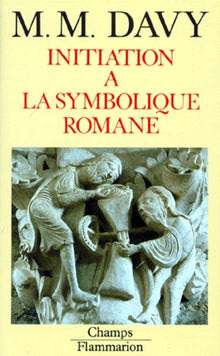 Initiation a la symbolique romane (xiie siecle): NOUVELLE EDITION DE L'"ESSAI SUR LA SYMBOLIQUE ROMANE"