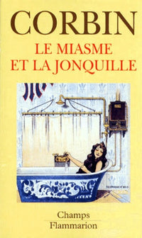 MIASME ET LA JONQUILLE - L'ODORAT ET L'IMAGINAIRE SOCIAL XVIIIE-XIXE SIECLES (LE