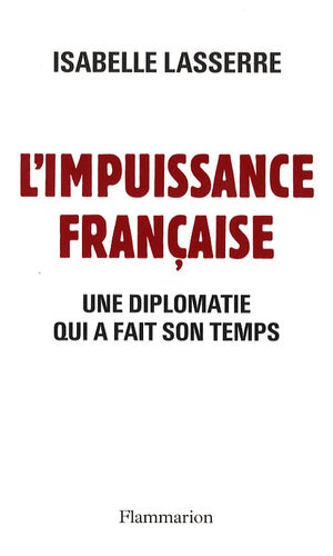 L'Impuissance française: Une diplomatie qui a fait son temps