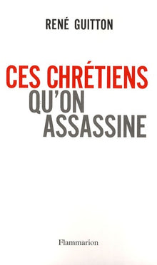 Ces chrétiens qu'on assassine