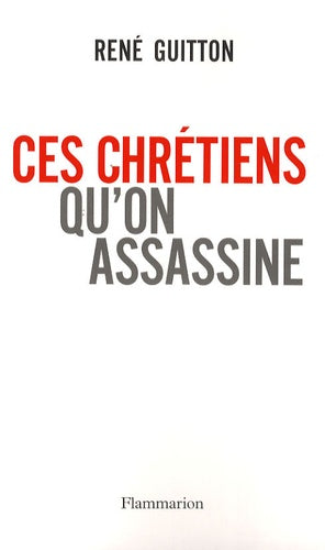 Ces chrétiens qu'on assassine