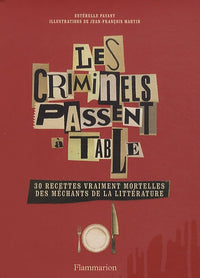 Les criminels passent à table: 30 recettes vraiment mortelles des méchants de la littérature