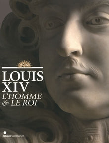 Louis XIV, l'homme et le roi
